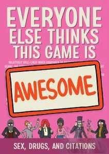 Everyone Else Thinks This Game Is Awesome: Sex Drugs & Citations